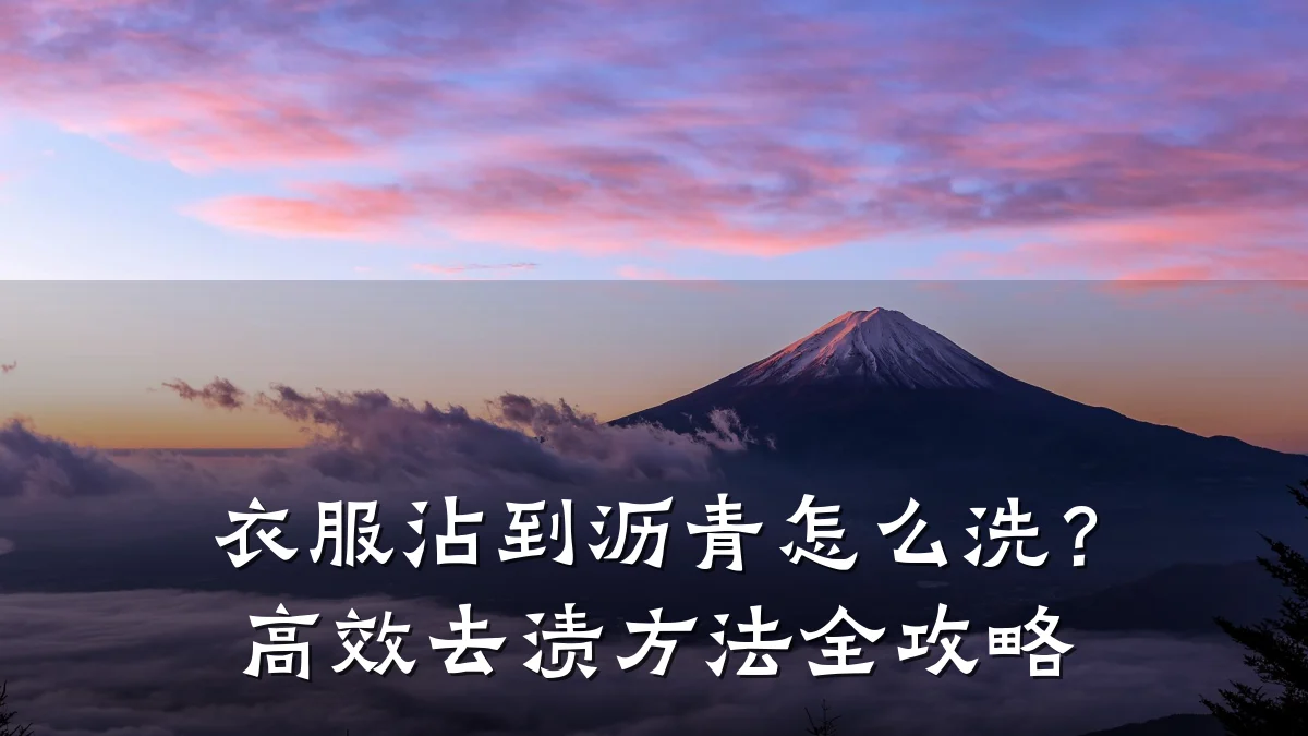 衣服沾到沥青怎么洗?高效去渍方法全攻略