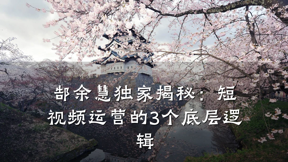 郜余慧独家揭秘:短视频运营的3个底层逻辑