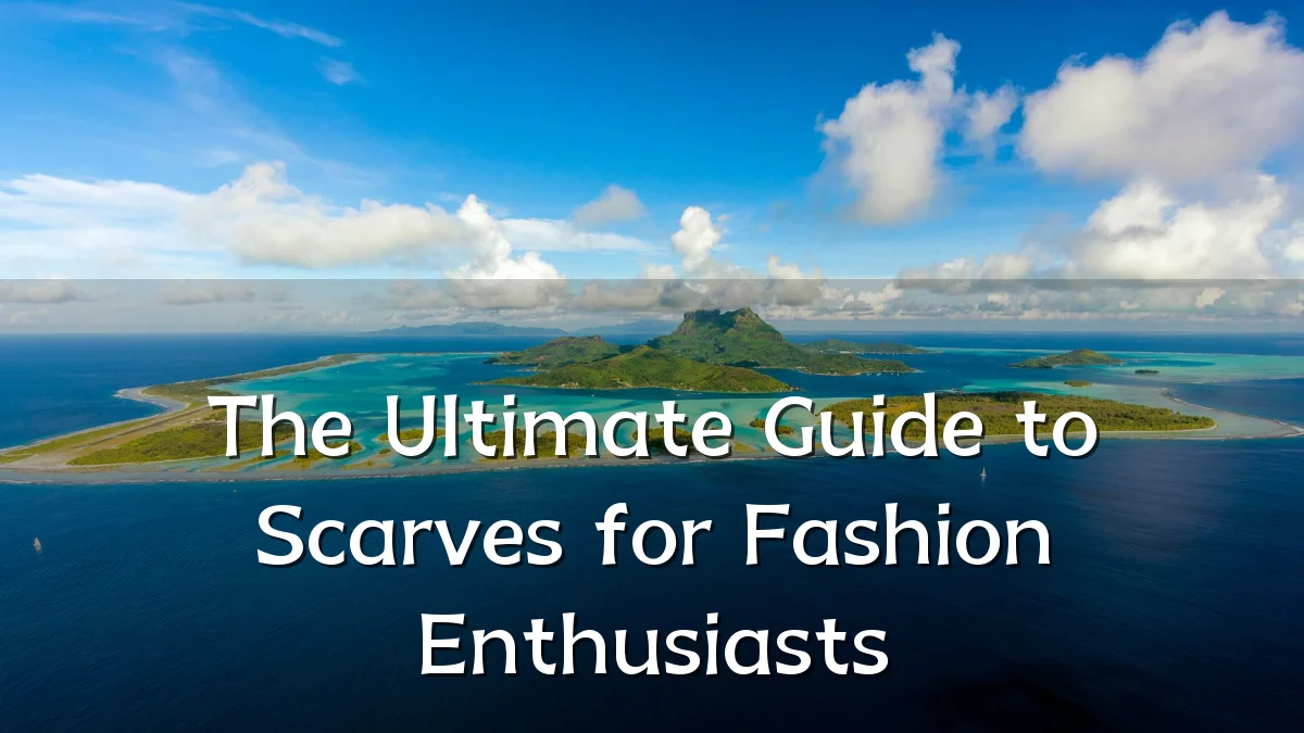 The Ultimate Guide to Scarves for Fashion Enthusiasts