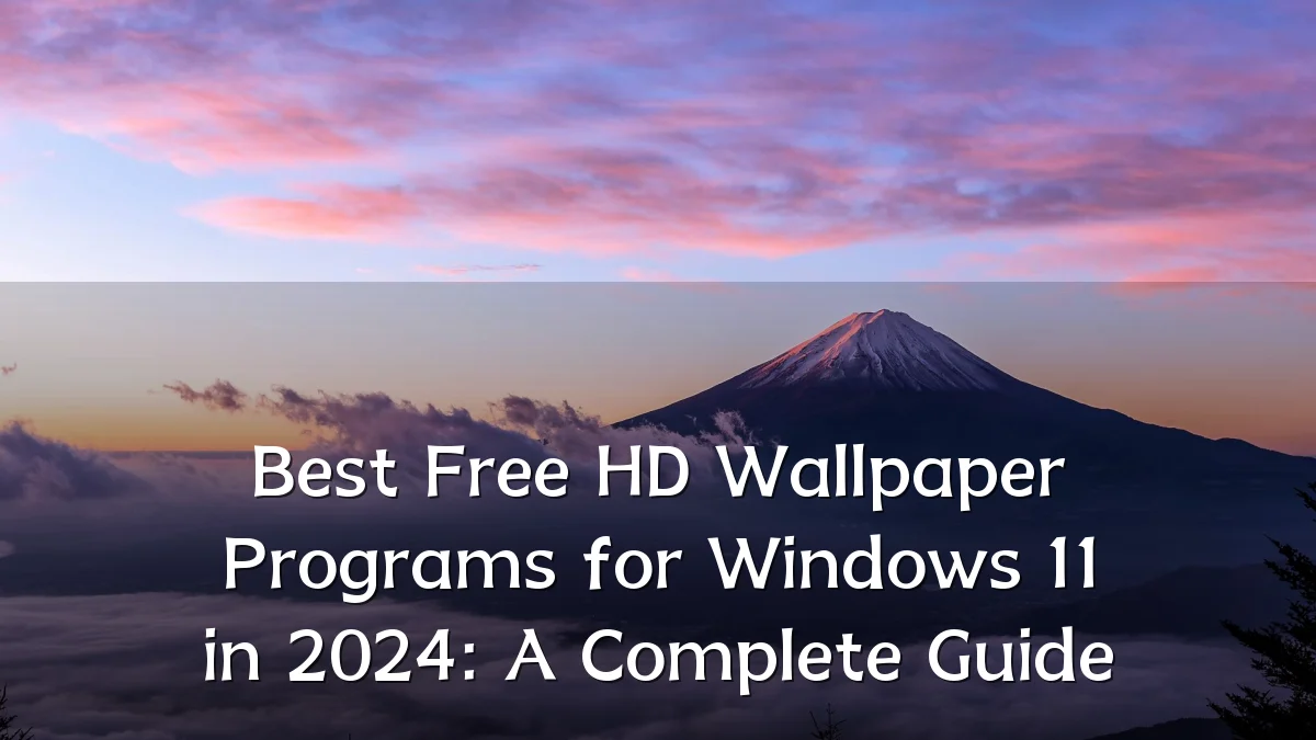 Best Free HD Wallpaper Programs for Windows 11 in 2024: A Complete Guide