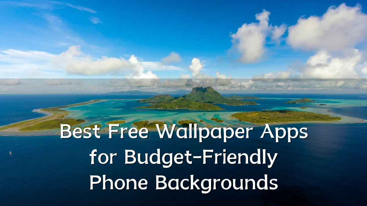 Best Free Wallpaper Apps for Budget-Friendly Phone Backgrounds