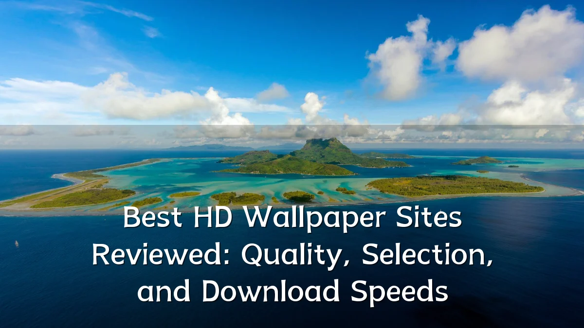 Best HD Wallpaper Sites Reviewed: Quality, Selection, and Download Speeds