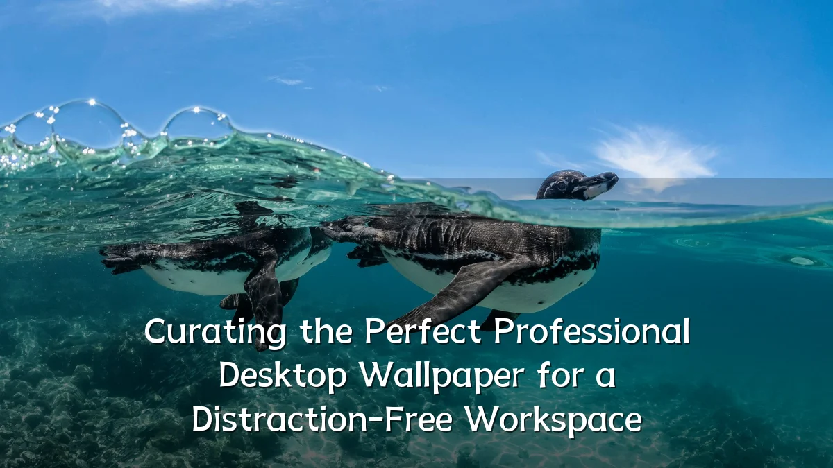 Curating the Perfect Professional Desktop Wallpaper for a Distraction-Free Workspace