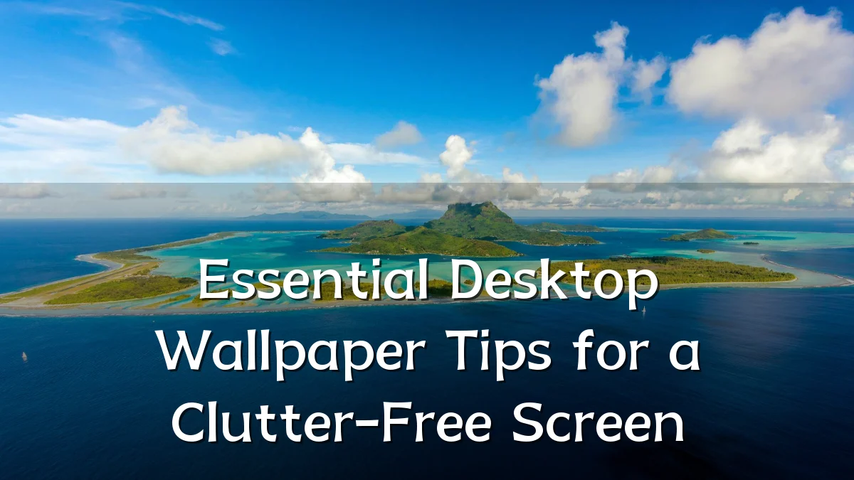 Essential Desktop Wallpaper Tips for a Clutter-Free Screen