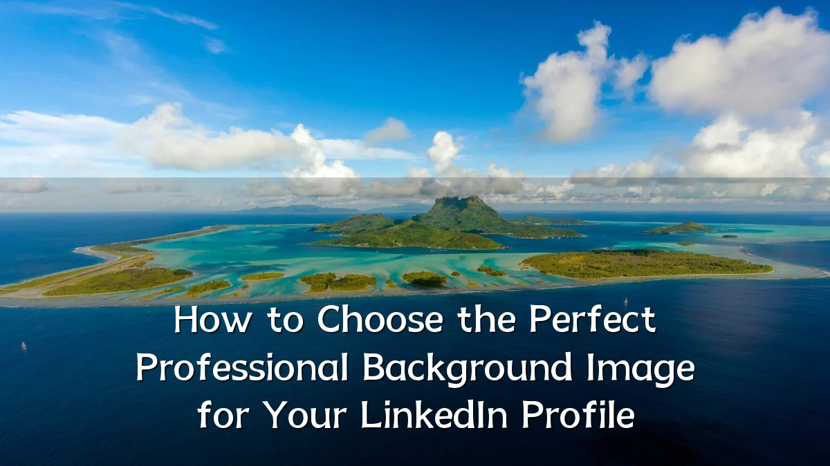How to Choose the Perfect Professional Background Image for Your LinkedIn Profile