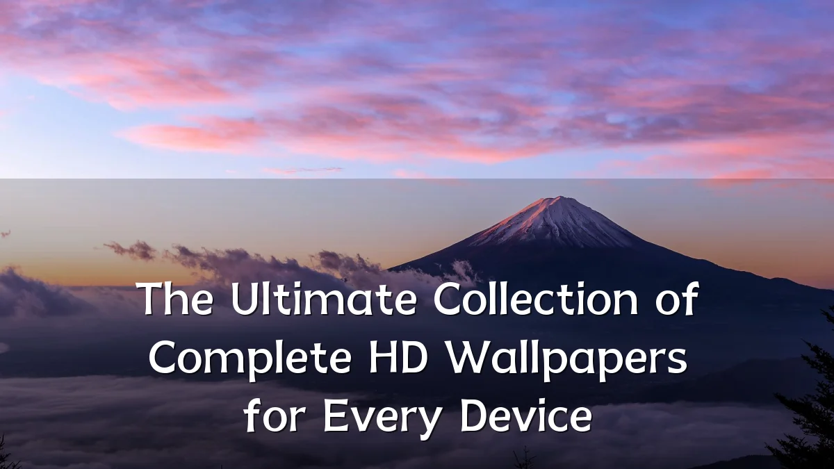 The Ultimate Collection of Complete HD Wallpapers for Every Device