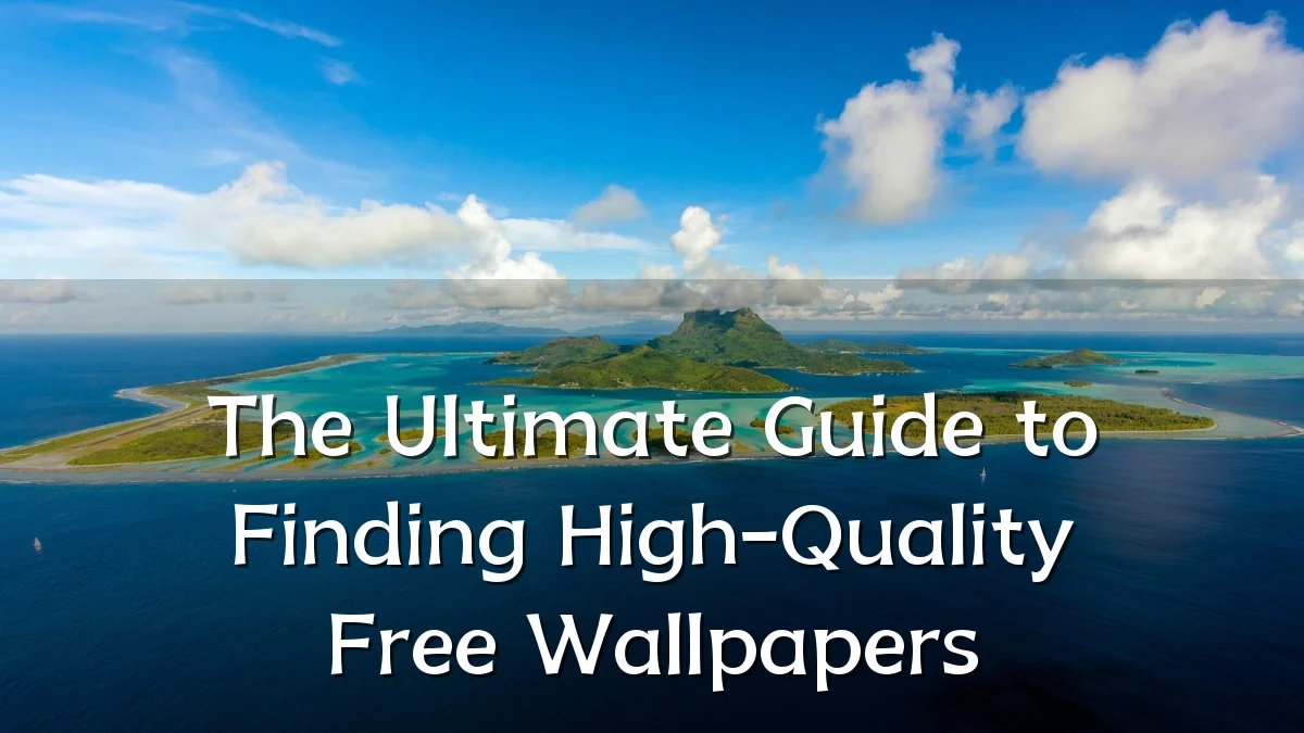 The Ultimate Guide to Finding High-Quality Free Wallpapers