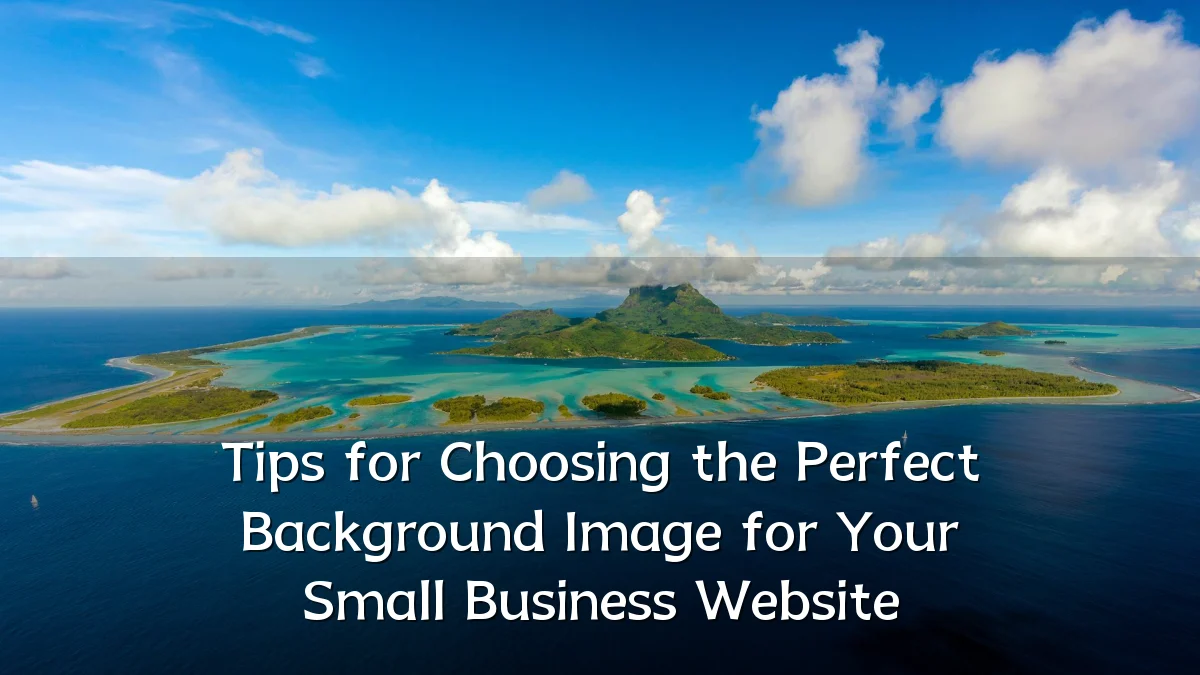 Tips for Choosing the Perfect Background Image for Your Small Business Website
