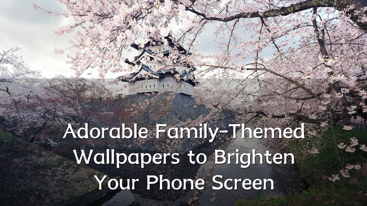 Adorable Family-Themed Wallpapers to Brighten Your Phone Screen