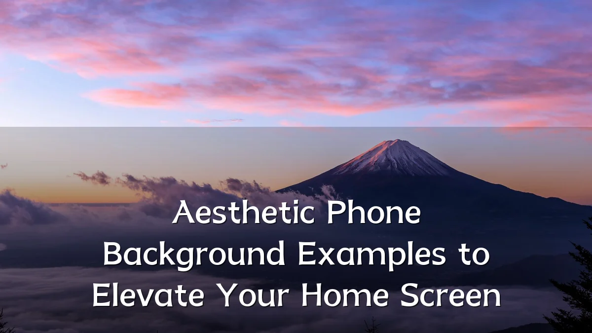 Aesthetic Phone Background Examples to Elevate Your Home Screen
