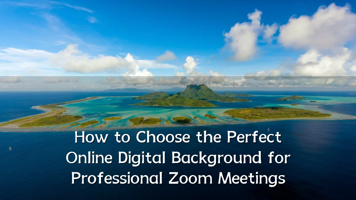 How to Choose the Perfect Online Digital Background for Professional Zoom Meetings