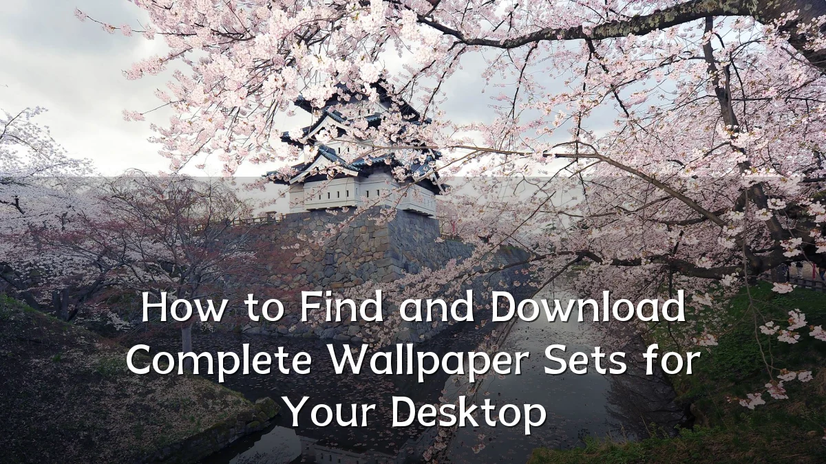 How to Find and Download Complete Wallpaper Sets for Your Desktop