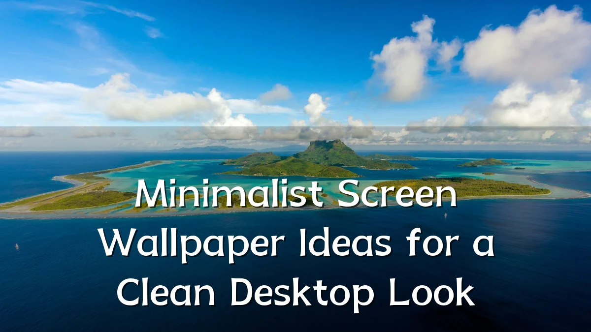 Minimalist Screen Wallpaper Ideas for a Clean Desktop Look
