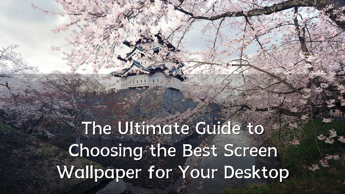 The Ultimate Guide to Choosing the Best Screen Wallpaper for Your Desktop