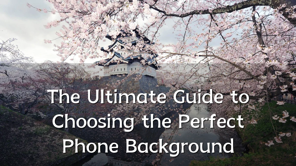 The Ultimate Guide to Choosing the Perfect Phone Background
