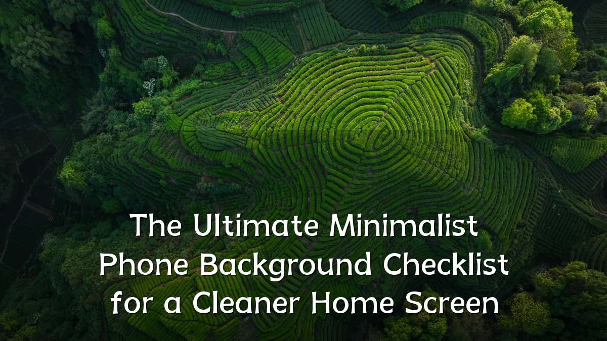 The Ultimate Minimalist Phone Background Checklist for a Cleaner Home Screen