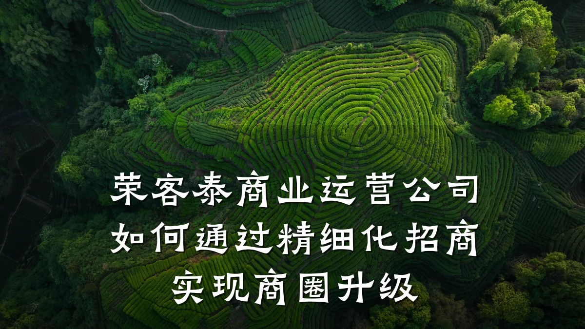 荣客泰商业运营公司如何通过精细化招商实现商圈升级