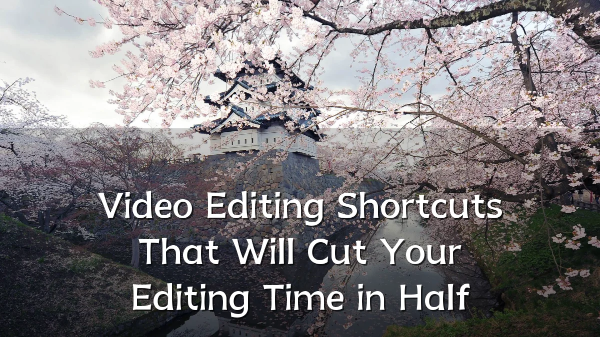 Video Editing Shortcuts That Will Cut Your Editing Time in Half