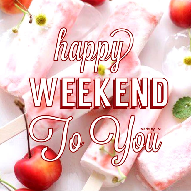 happy weekend to you
